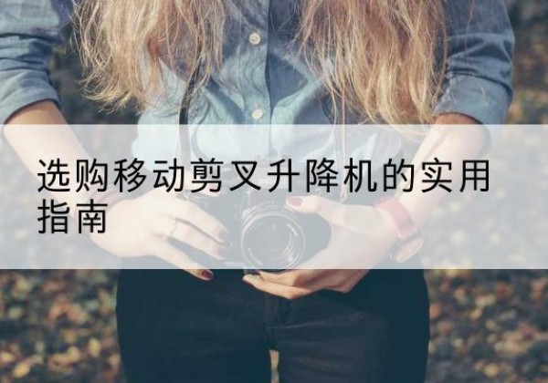 润州移动剪叉升降机怎么选-选购移动剪叉升降机的实用指南